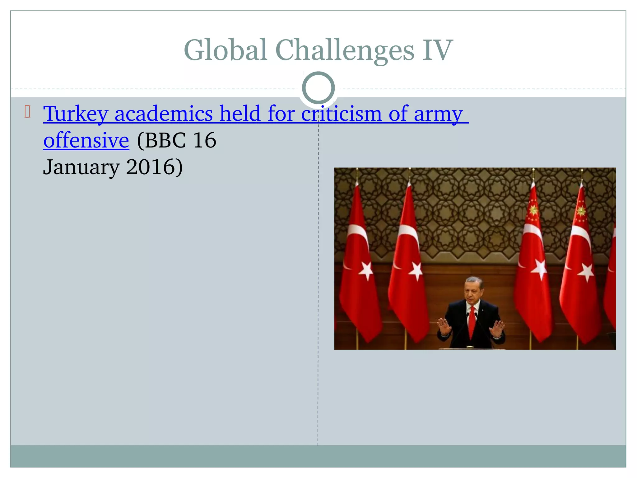 Global Challenges IV
 Turkey academics held for criticism of army 
offensive (BBC 16 
January 2016)
 