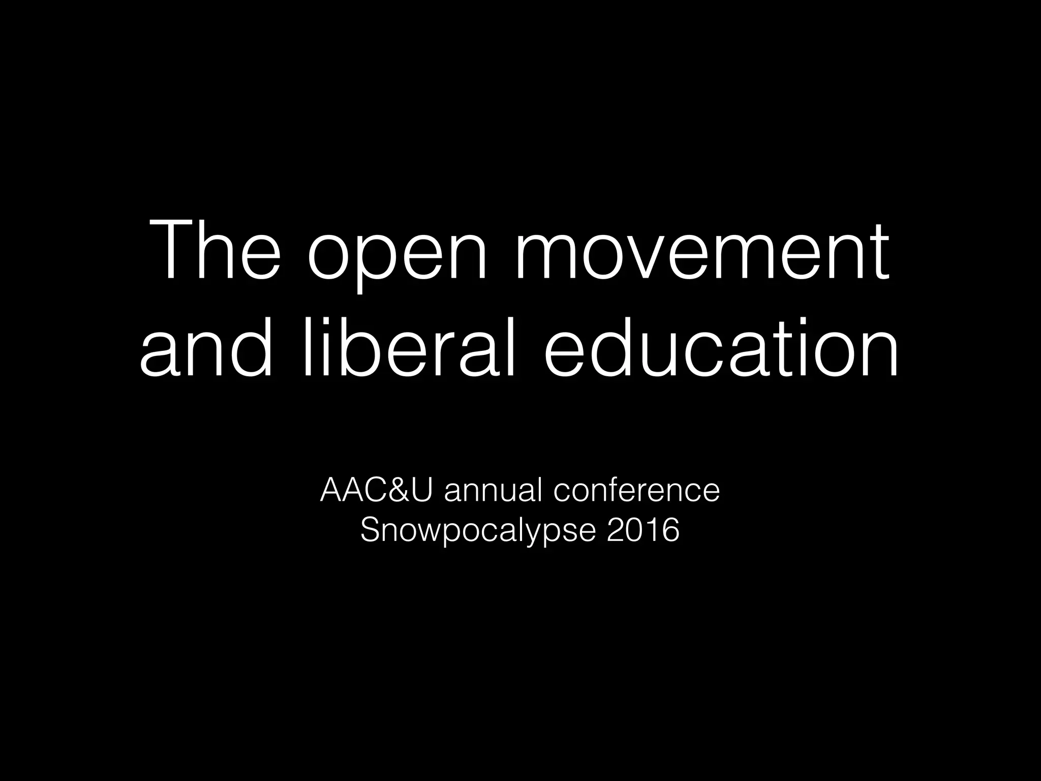 The open movement
and liberal education
AAC&U annual conference
Snowpocalypse 2016
 