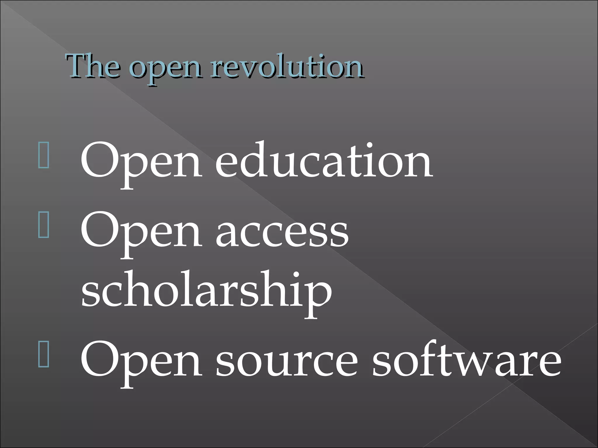 The open revolutionThe open revolution
 Open education
 Open access
scholarship
 Open source software
 