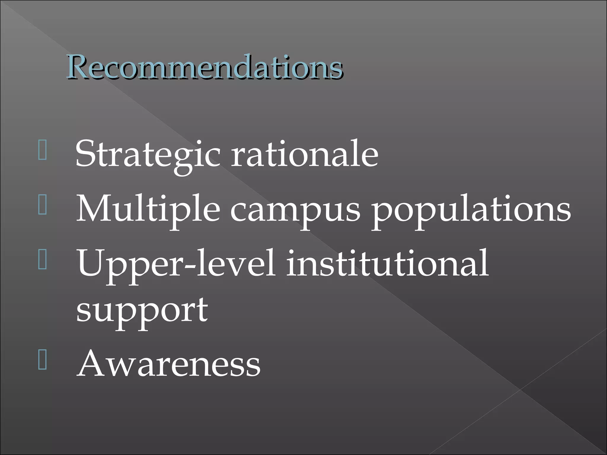 RecommendationsRecommendations
 Strategic rationale
 Multiple campus populations
 Upper-level institutional
support
 Awareness
 
