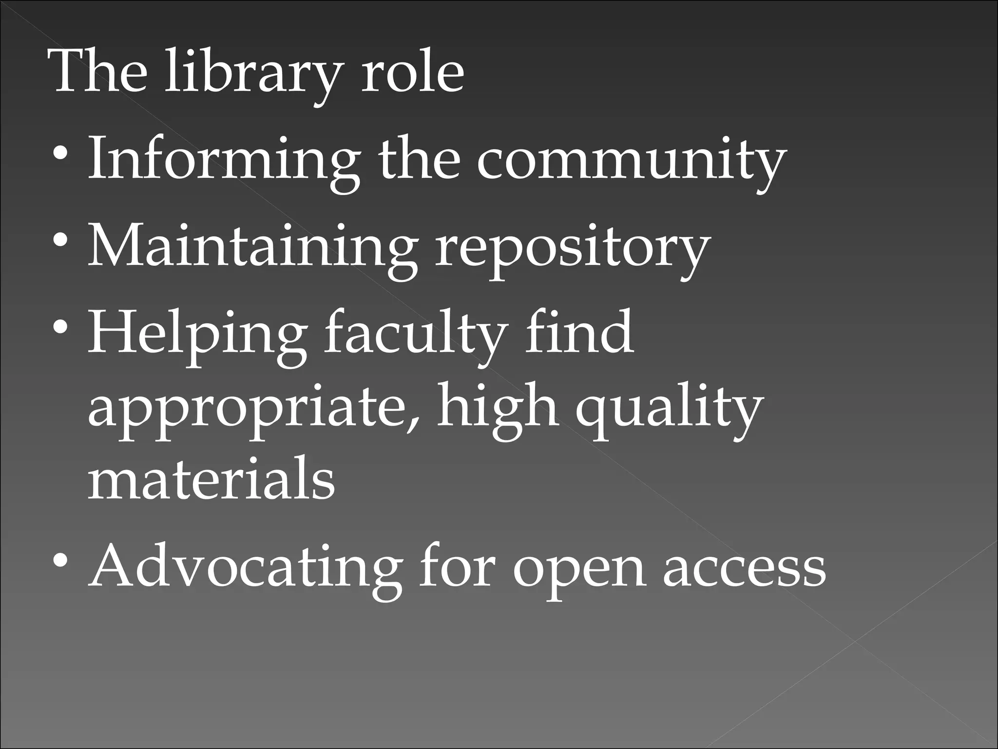 The library role
• Informing the community
• Maintaining repository
• Helping faculty find
appropriate, high quality
materials
• Advocating for open access
 