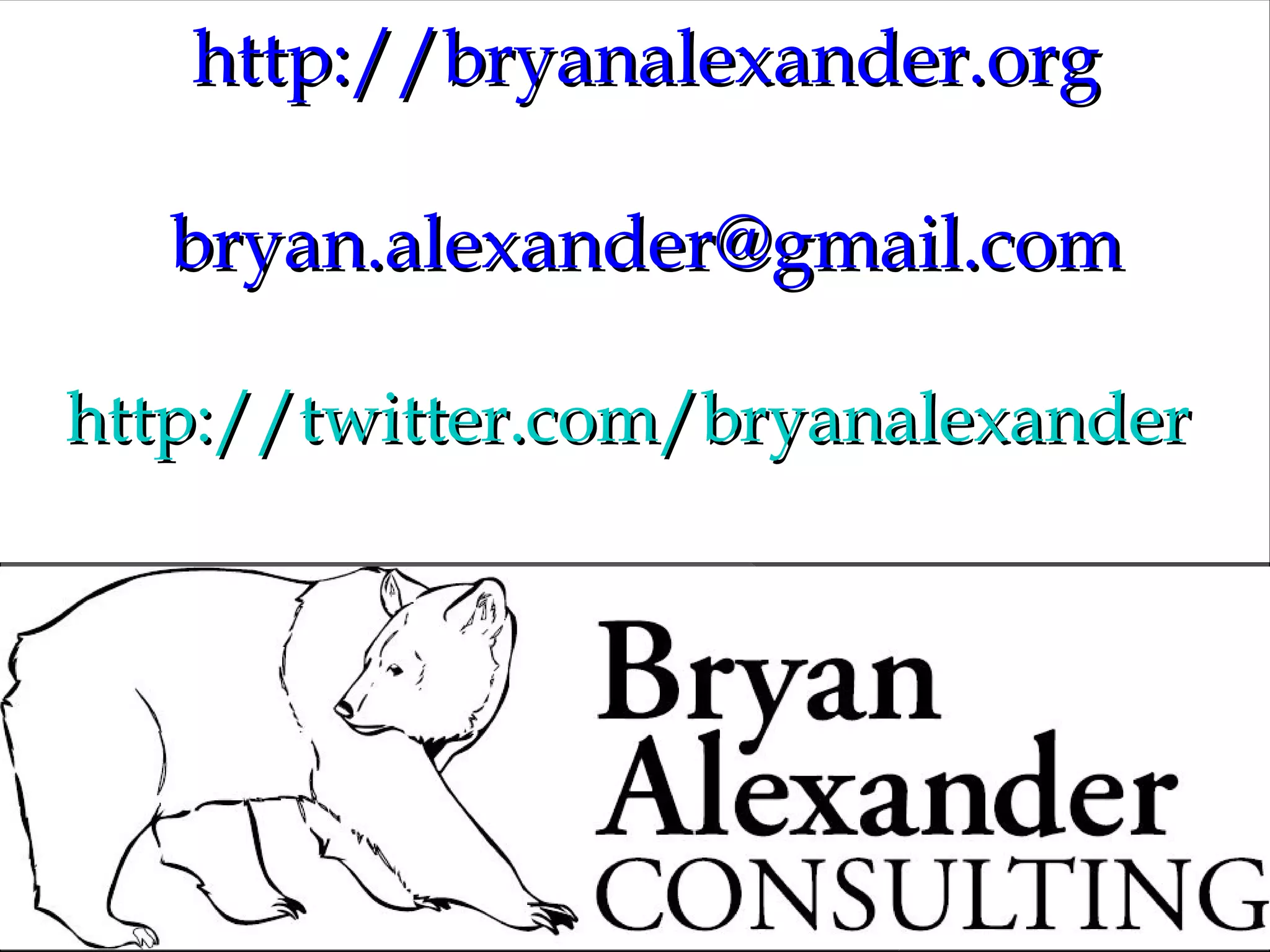 http://bryanalexander.orghttp://bryanalexander.org
bryan.alexander@gmail.combryan.alexander@gmail.com
http://twitter.com/bryanalexanderhttp://twitter.com/bryanalexander
 