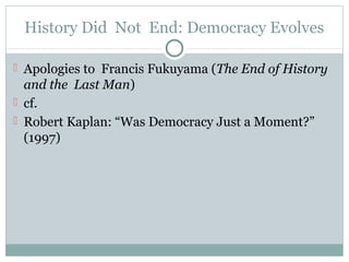 History Did Not End: Democracy Evolves
 Apologies to Francis Fukuyama (The End of History
and the Last Man)
 cf.
 Rober...