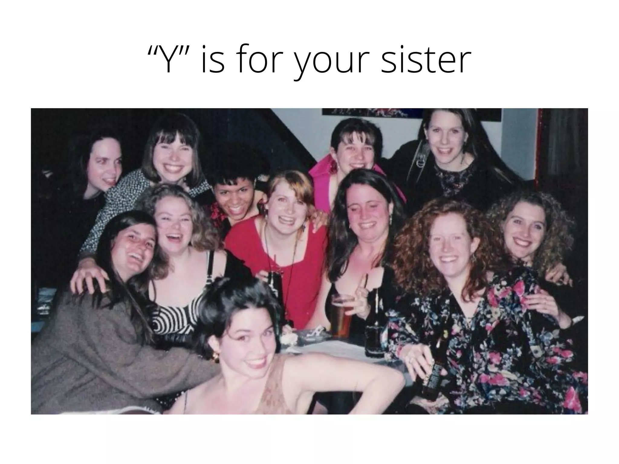 “Y” is for your sister
 