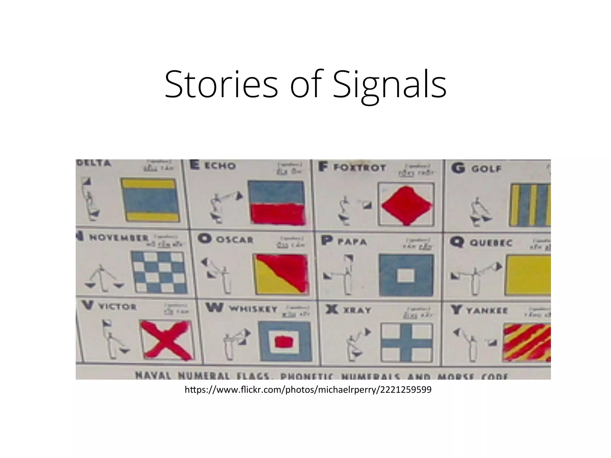 Stories of Signals
h"ps://www.ﬂickr.com/photos/michaelrperry/2221259599	
  
 