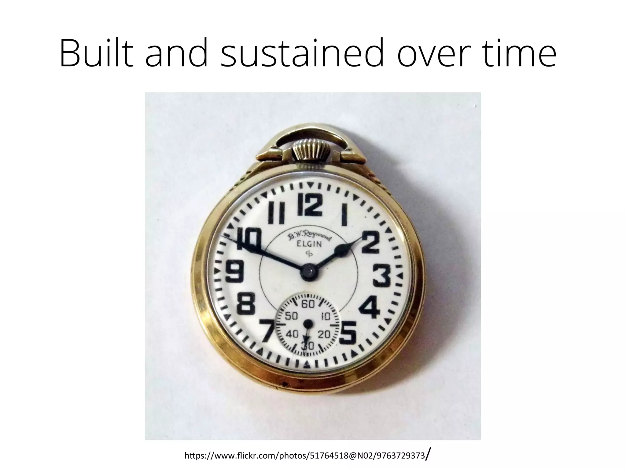 h"ps://www.ﬂickr.com/photos/51764518@N02/9763729373/	
  
Built and sustained over time	
  
 