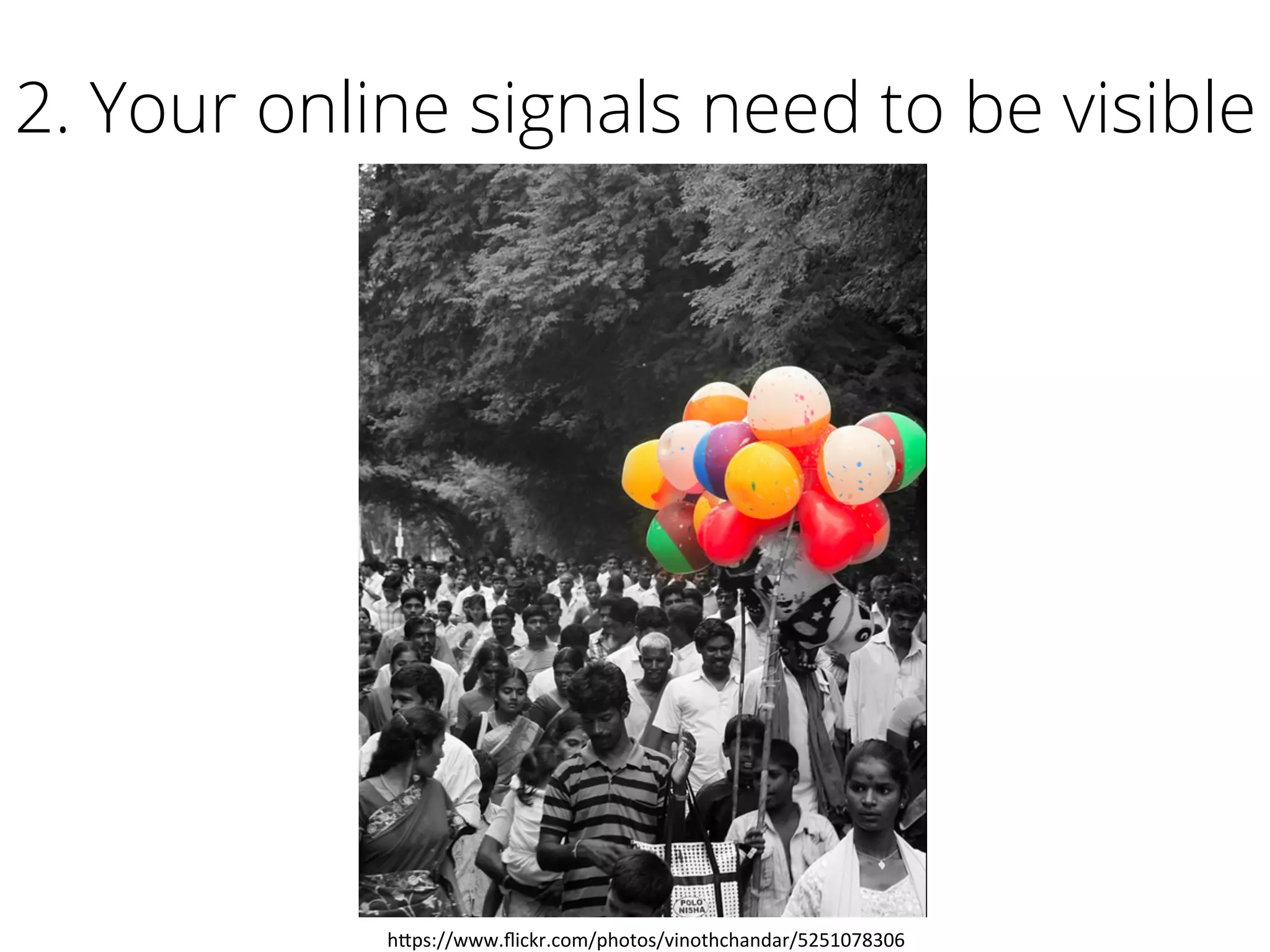 2. Your online signals need to be visible
h"ps://www.ﬂickr.com/photos/vinothchandar/5251078306	
  
 