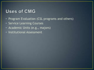 •   Program Evaluation (CSL programs and others)
•   Service Learning Courses
•   Academic Units (e.g., majors)
•   Institutional Assessment
 