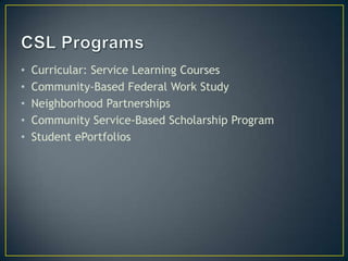 •   Curricular: Service Learning Courses
•   Community-Based Federal Work Study
•   Neighborhood Partnerships
•   Community Service-Based Scholarship Program
•   Student ePortfolios
 