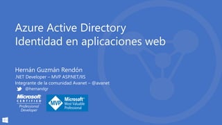 Azure Active Directory
Identidad en aplicaciones web
Hernán Guzmán Rendón
.NET Developer – MVP ASP.NET/IIS
Integrante de la comunidad Avanet – @avanet
@hernandgr
 