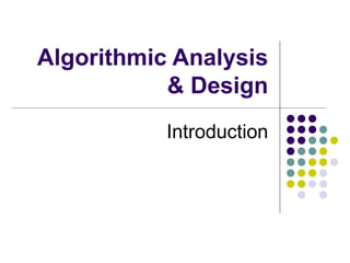 Algorithmic Analysis
           & Design
           Introduction
 
