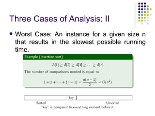 Three Cases of Analysis: II
   Worst Case: An instance for a given size n
    that results in the slowest possible running
    time.
 