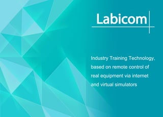 Industry Training Technology,
based on remote control of
real equipment via internet
and virtual simulators
 