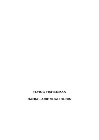 FLYING FISHERMAN
DANIAL ARIF SHAH BUDIN
 