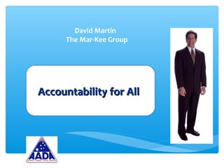David Martin
The Mar-Kee Group
Accountability for AllAccountability for All
 
