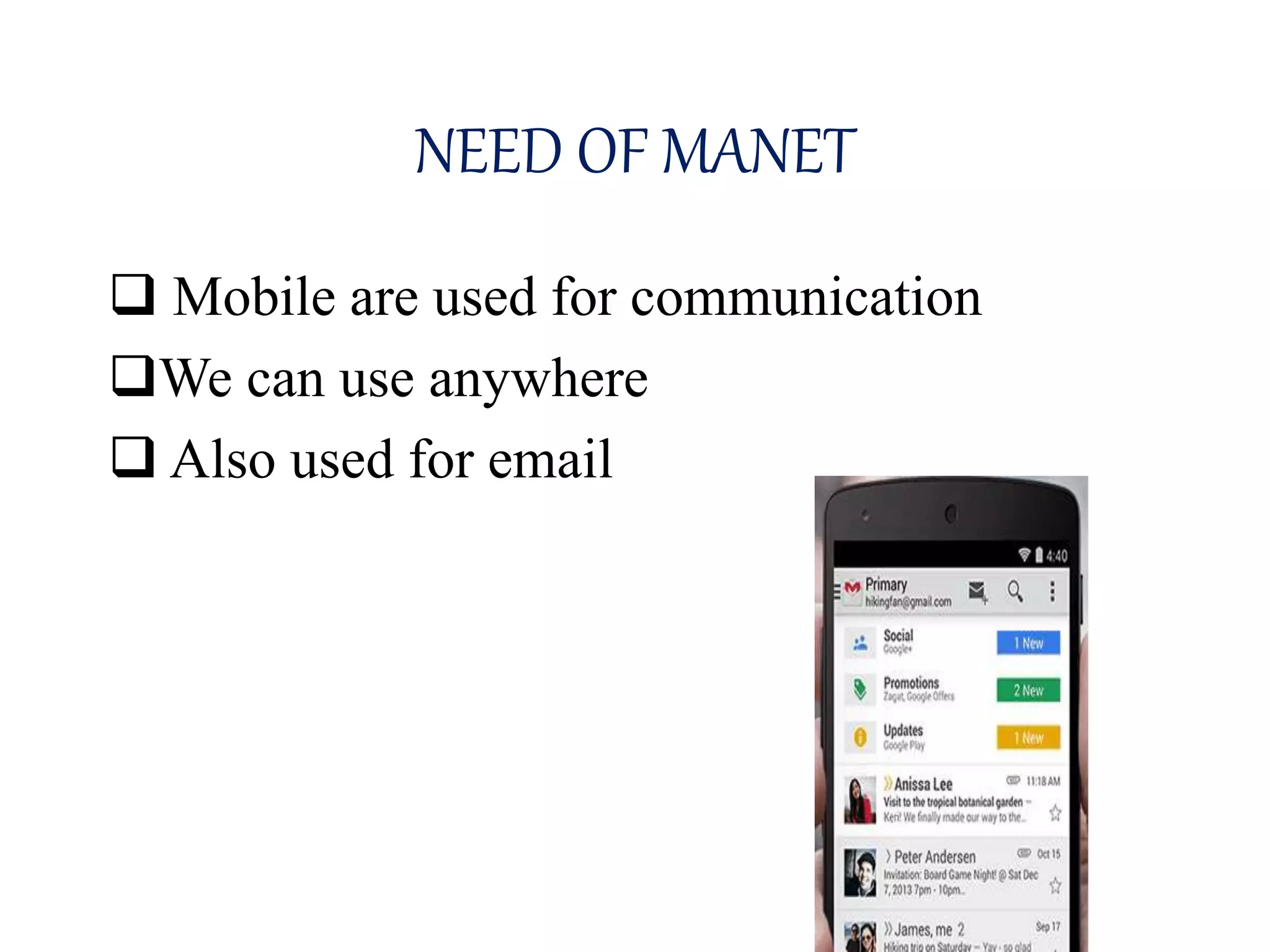 NEED OF MANET
 Mobile are used for communication
We can use anywhere
 Also used for email
 