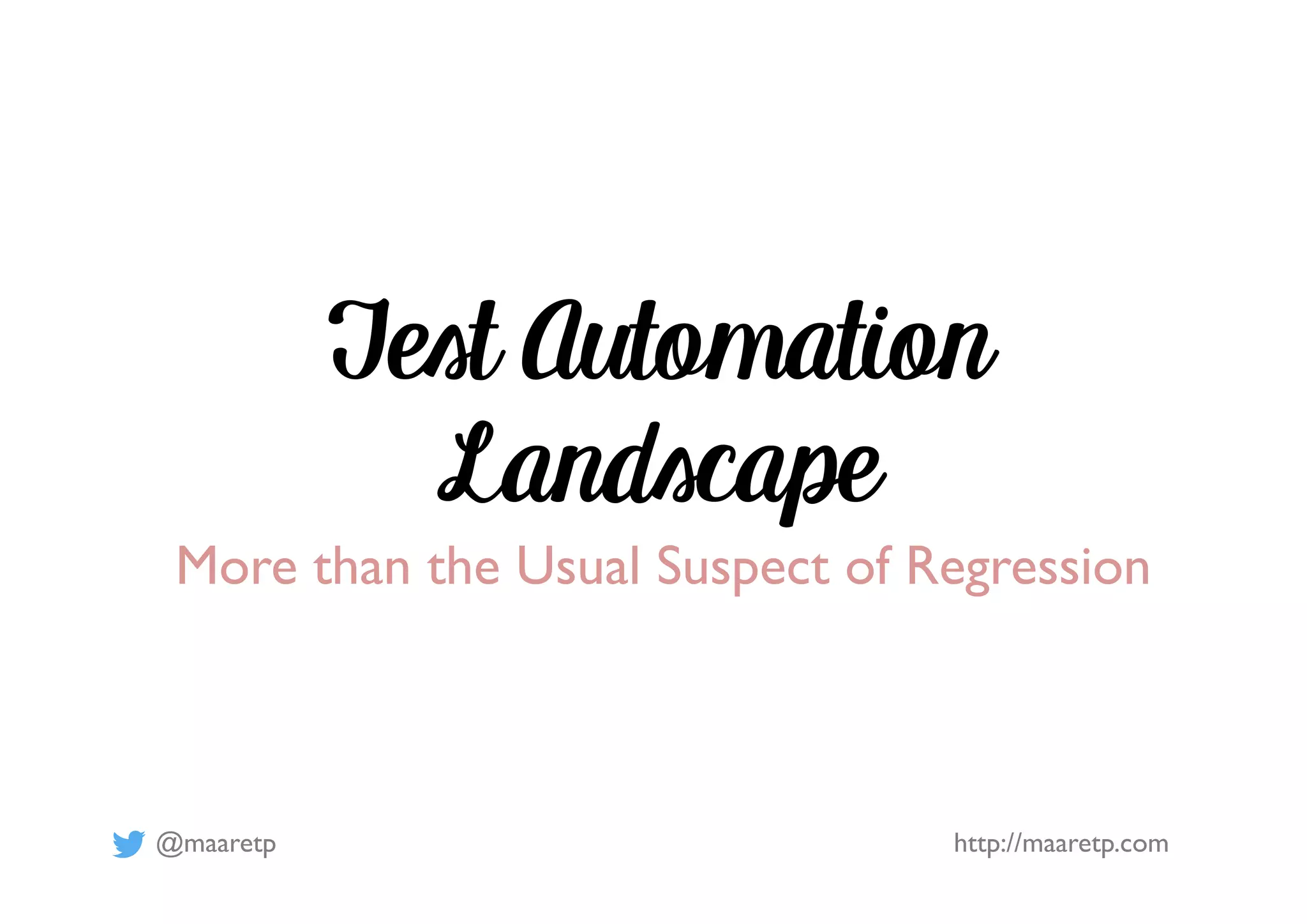 @maaretp http://maaretp.com
Test Automation
Landscape
More than the Usual Suspect of Regression
 