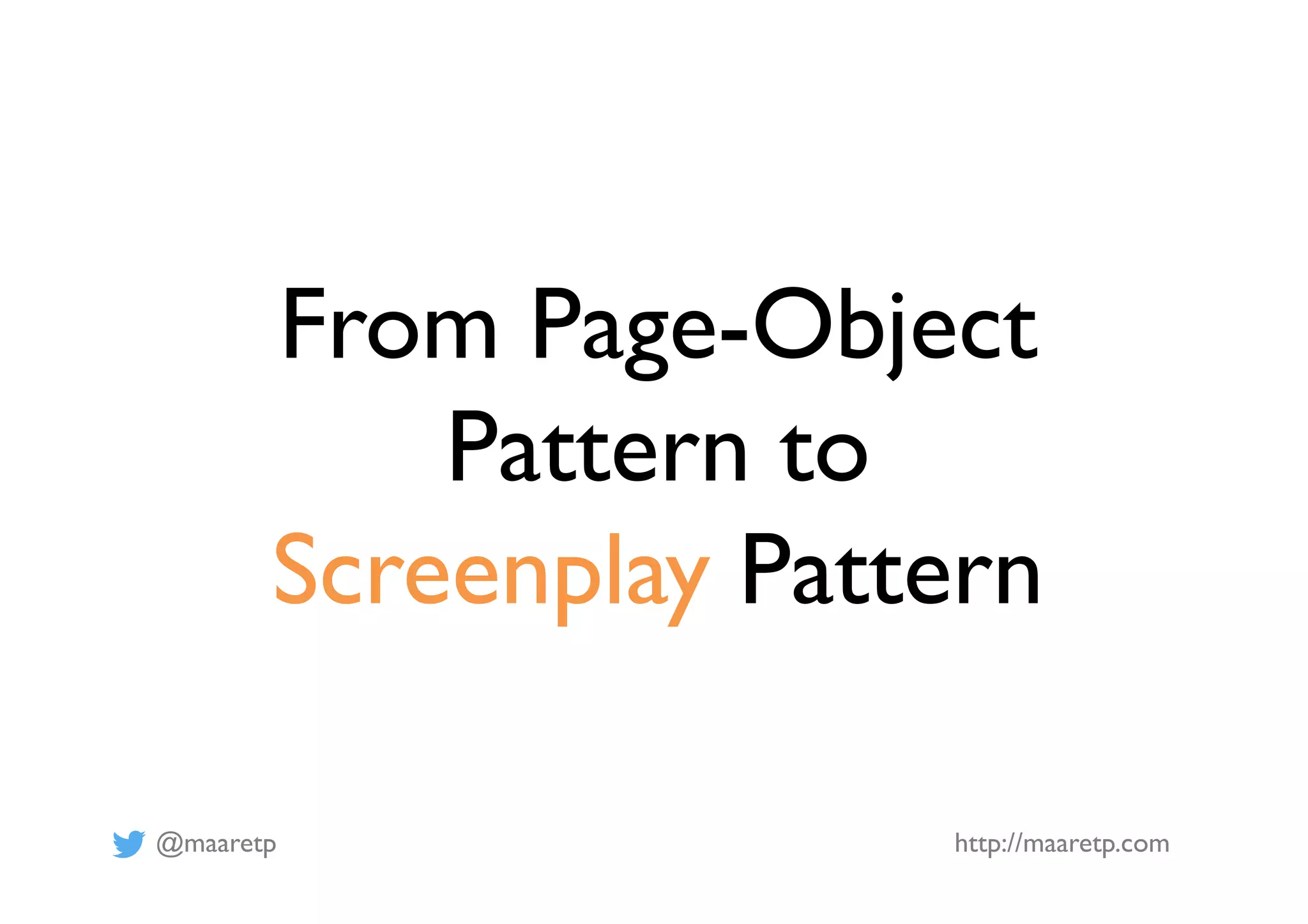 @maaretp http://maaretp.com
From Page-Object
Pattern to
Screenplay Pattern
 