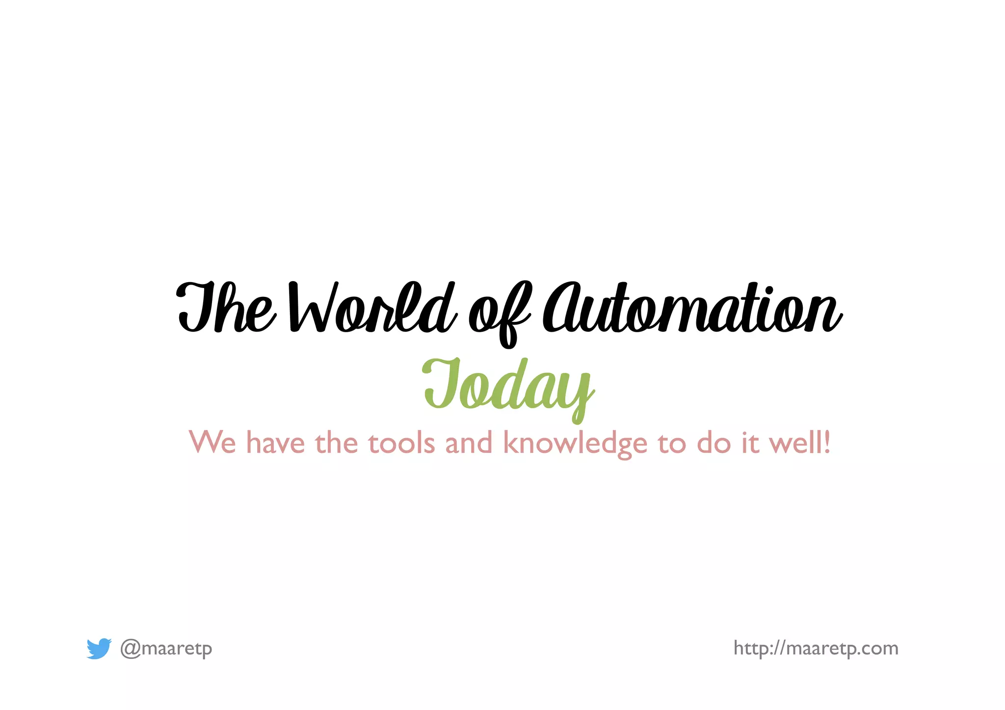 @maaretp http://maaretp.com
The World of Automation
Today
We have the tools and knowledge to do it well!
 
