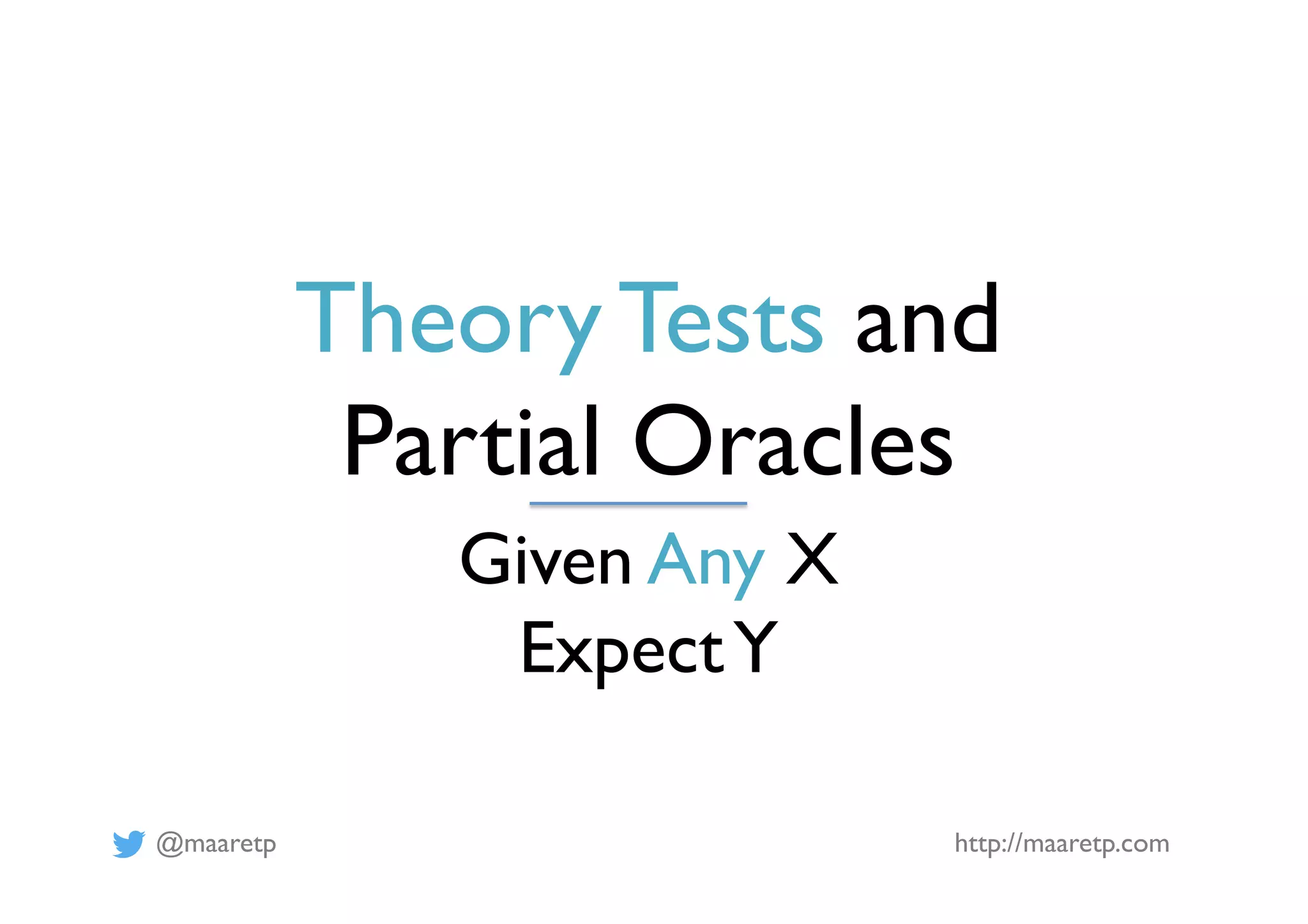 @maaretp http://maaretp.com
Theory Tests and
Partial Oracles
Given Any X
ExpectY
 