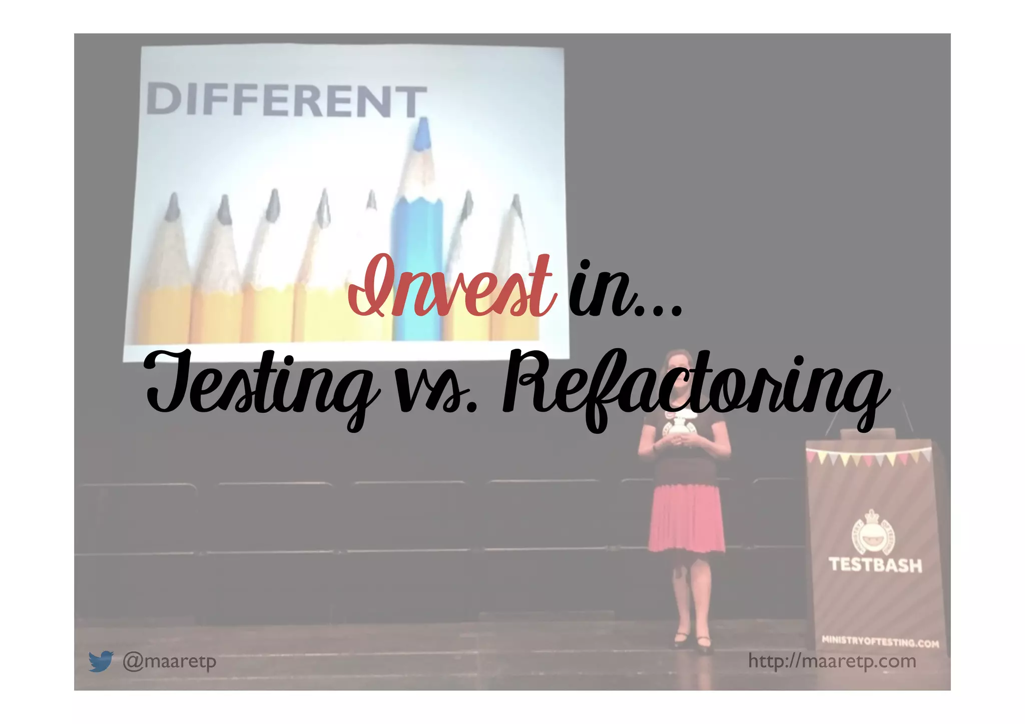 @maaretp http://maaretp.com
Invest in…
Testing vs. Refactoring
 