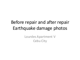 Before repair and after repair
Earthquake damage photos
Lourdes Apartment V
Cebu City

 