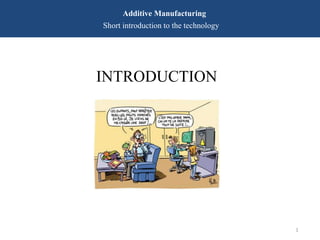 1
Additive Manufacturing
Short introduction to the technology
INTRODUCTION
 