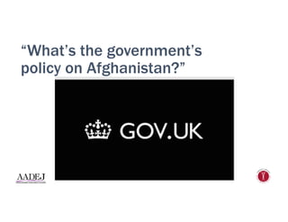 “What’s the government’s
policy on Afghanistan?”
 