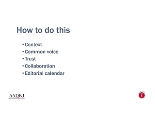 How to do this
• Context
• Common voice
• Trust
• Collaboration
• Editorial calendar
 