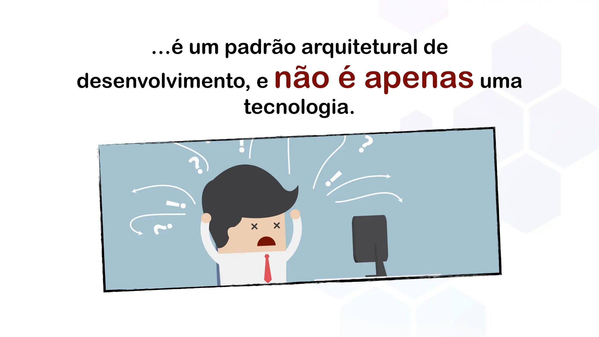 …é um padrão arquitetural de
desenvolvimento, e não é apenas uma
tecnologia.
 