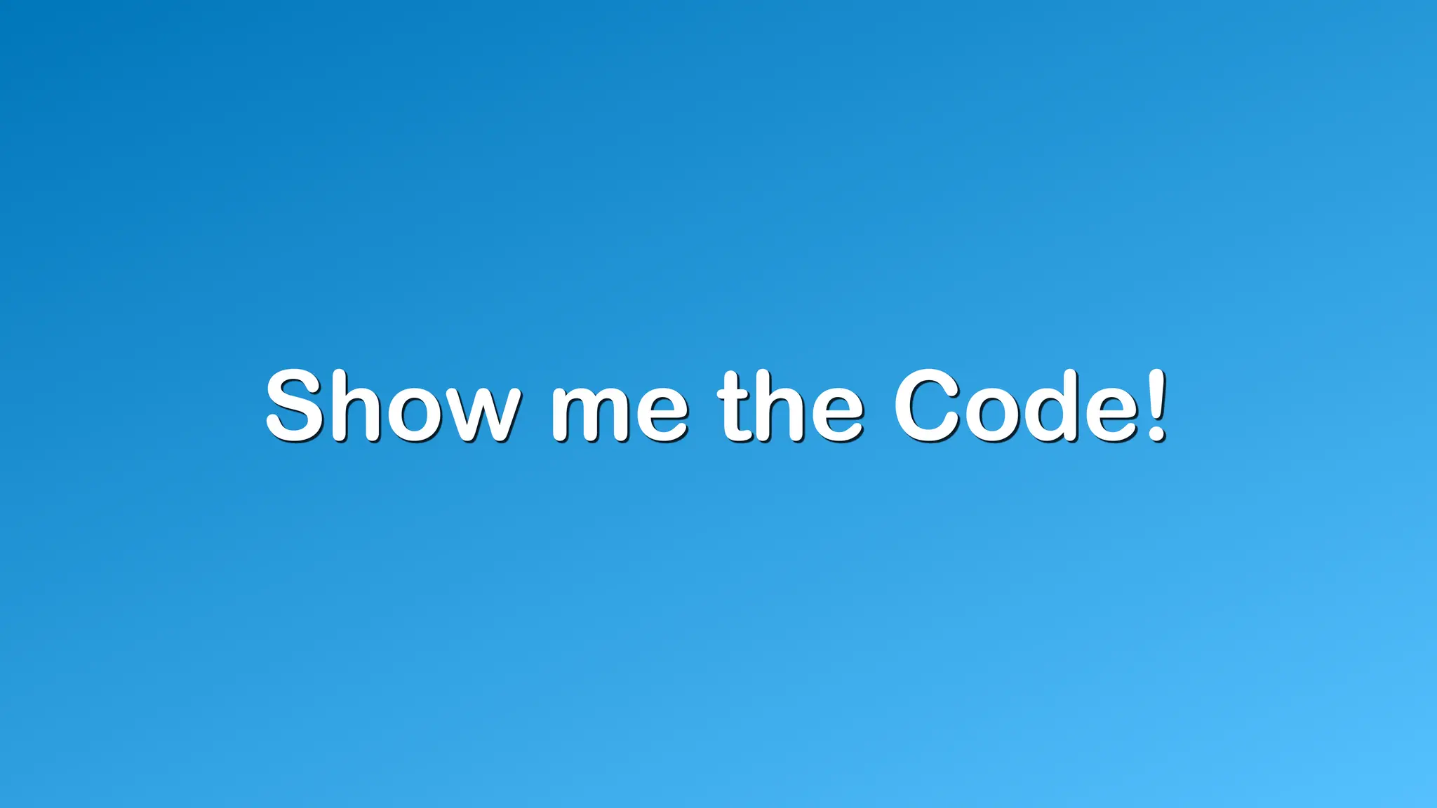 Show me the Code!
 