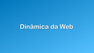 Dinâmica da Web
 