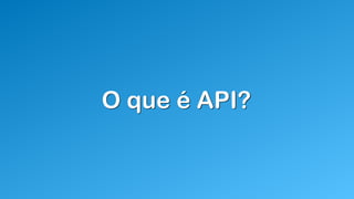 O que é API?
 