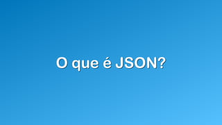 O que é JSON?
 
