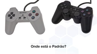 Onde está o Padrão?
 