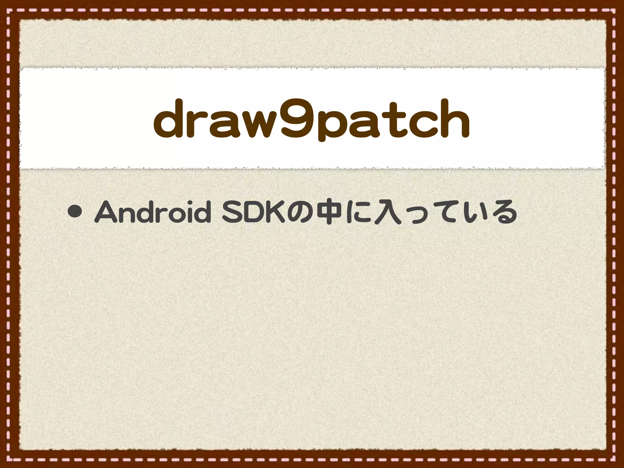 ddrraaww99ppaattcchh
•･ AAnnddrrooiidd  SSDDKKの中に入�っている
 