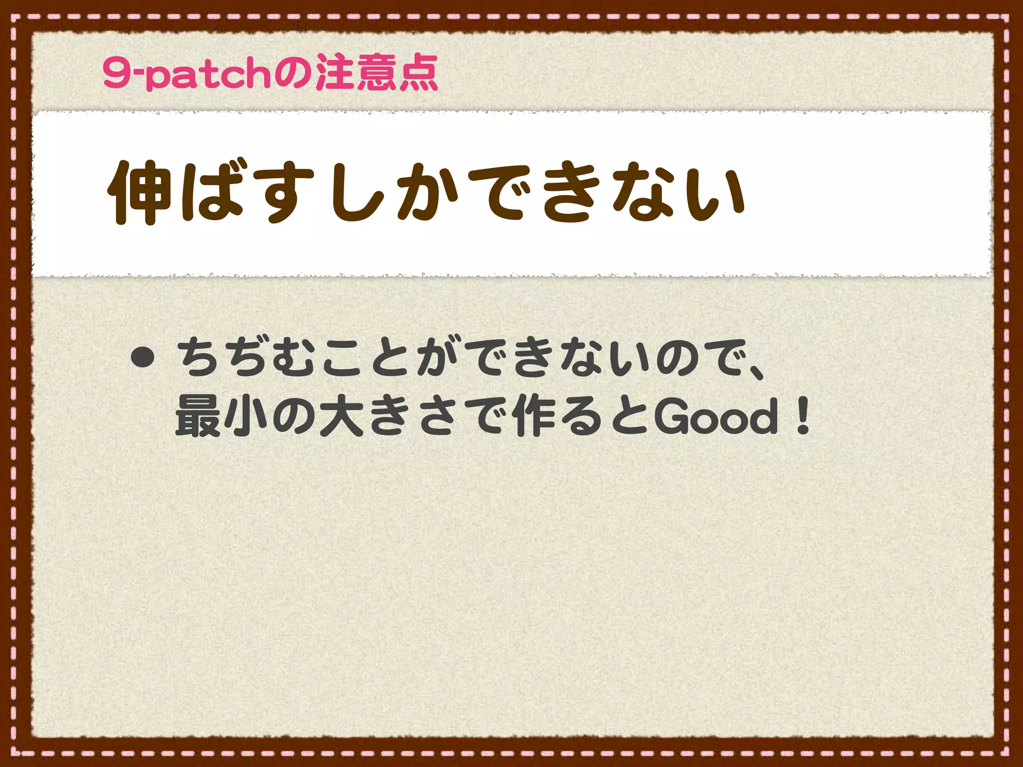 99--ppaattcchhの注意点


伸ばすしかできない

 •･ ちぢむことができないので、
   最小の大きさで作るとGGoooodd！
 