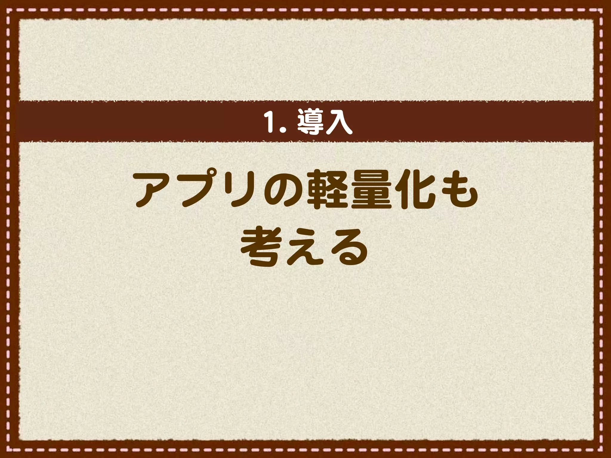 11..  導入�

アプリの軽量化も
   考える
 