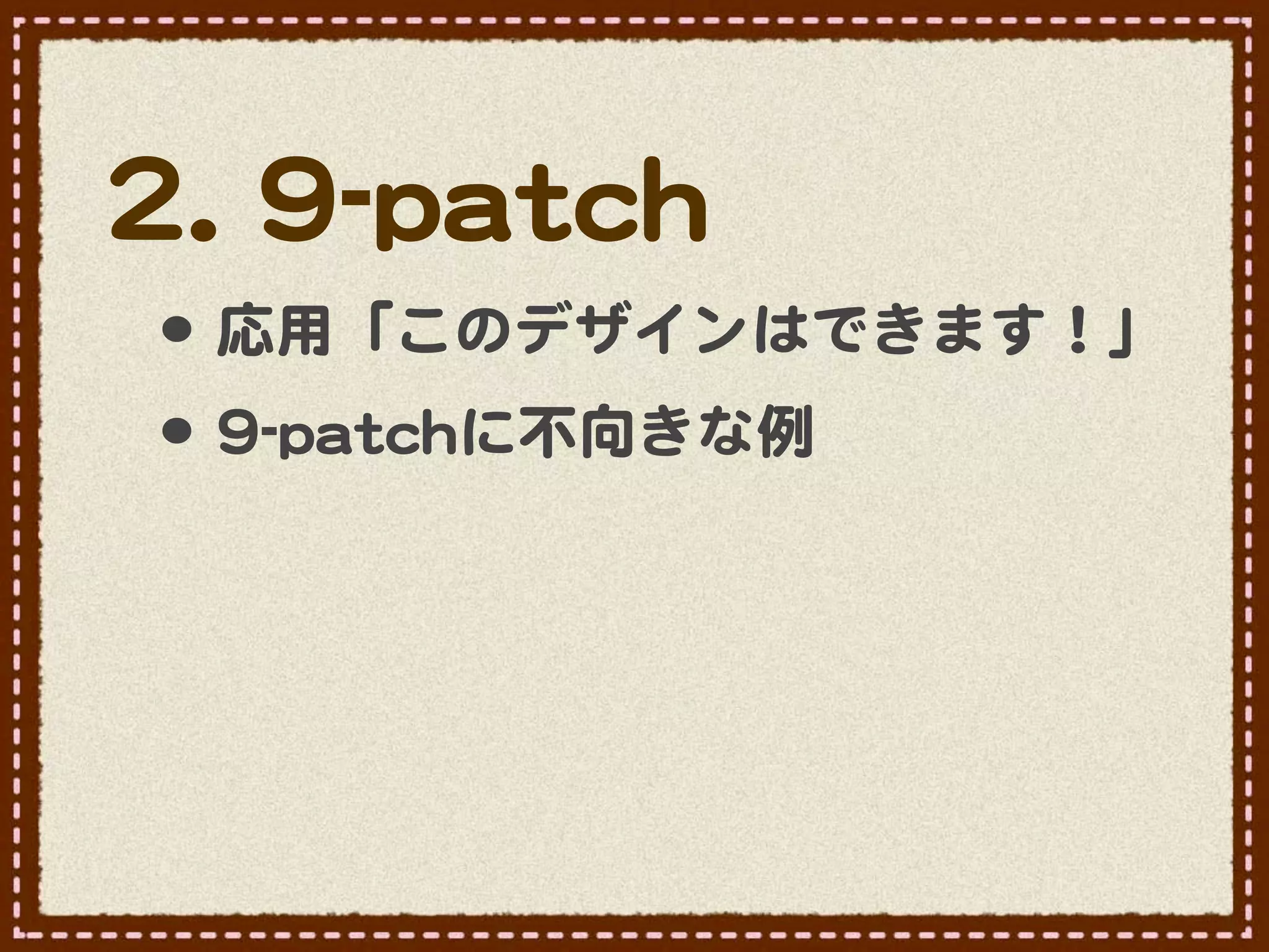 22..  99--ppaattcchh
 •･ 応用「このデザインはできます！」
 •･ 99--ppaattcchhに不向�きな例
 