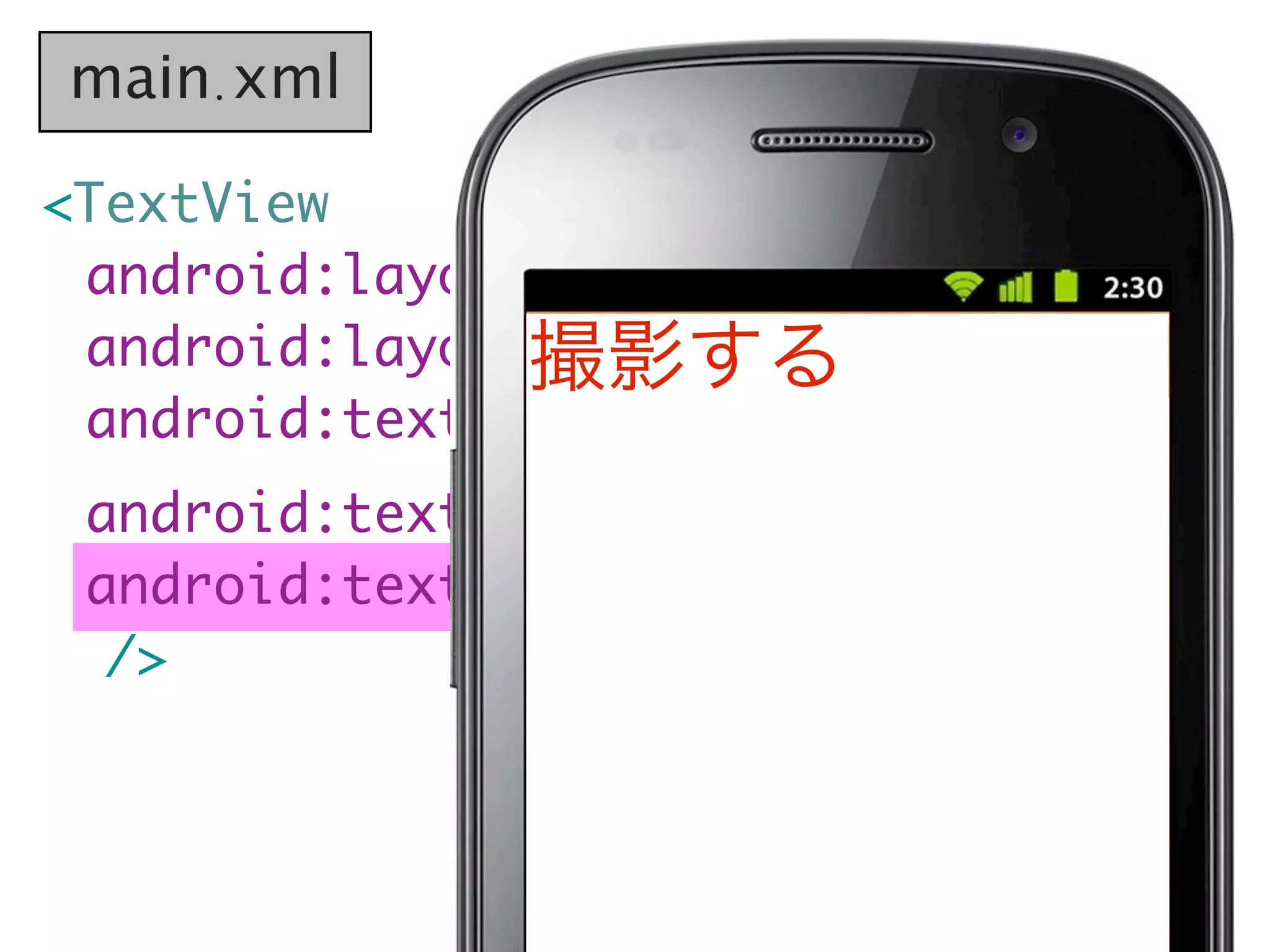 main.xml

<TextView
  android:layout_width="wrap_content"
	 android:layout_height="wrap_content"
                撮影する
	 android:text="撮影する"
	 android:textSize="20sp"
	 android:textColor="#f00"
   />
 