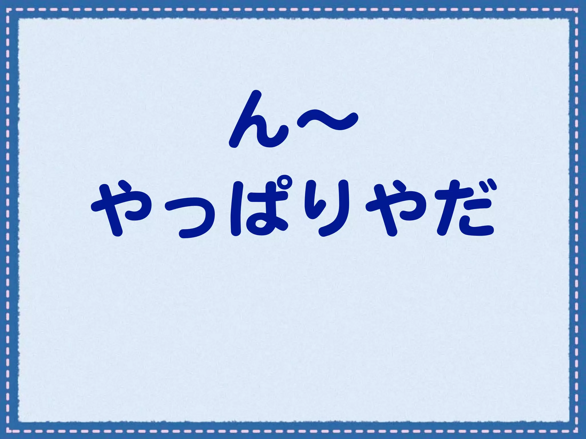 ん〜
やっぱりやだ
 