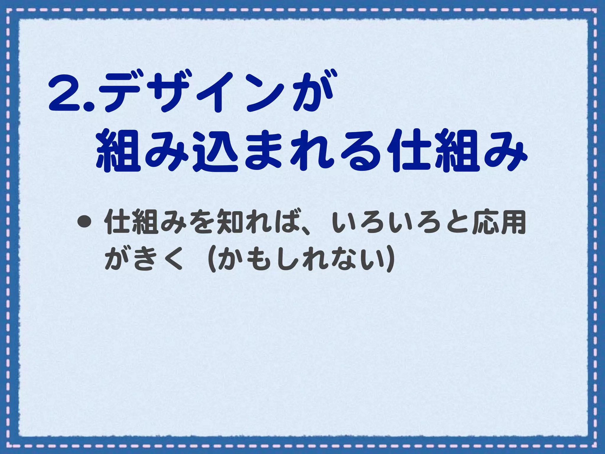 22..デザインが
　組み込まれる仕組み
  •･ 仕組みを知れば、いろいろと応用
  がきく（かもしれない）
 