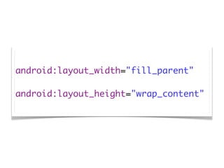 android:layout_width="fill_parent"

android:layout_height="wrap_content"
 
