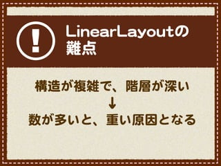 !   LLiinneeaarrLLaayyoouuttの
    難点

 構造が複雑で、階層が深い
       ↓
数が多いと、重い原因となる
 