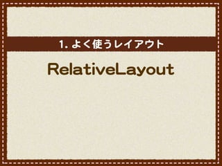 11..  よく使うレイアウト

RReellaattiivveeLLaayyoouutt
 