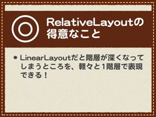 RReellaattiivveeLLaayyoouuttの
         得意なこと

•･ LLiinneeaarrLLaayyoouuttだと階層が深くなって
 しまうところを、軽々と11階層で表現
 できる！
 