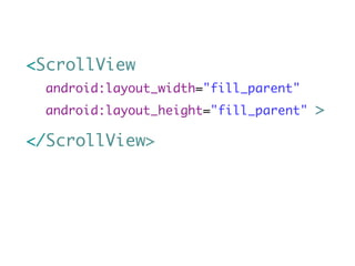 <ScrollView
  android:layout_width="fill_parent"
  android:layout_height="fill_parent"   >
</ScrollView>
 