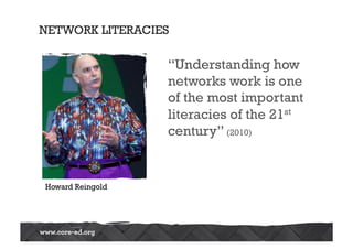NETWORK LITERACIES
“Understanding how
networks work is one
of the most important
literacies of the 21st
century” (2010)
Howard Reingold
 