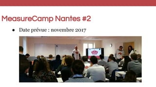 MeasureCamp Nantes #2
● Date prévue : novembre 2017
 