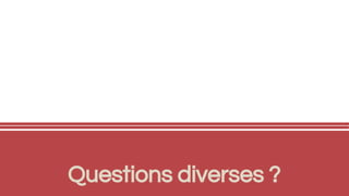 Questions diverses ?
 